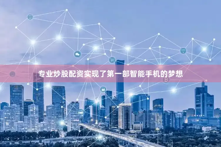 专业炒股配资实现了第一部智能手机的梦想