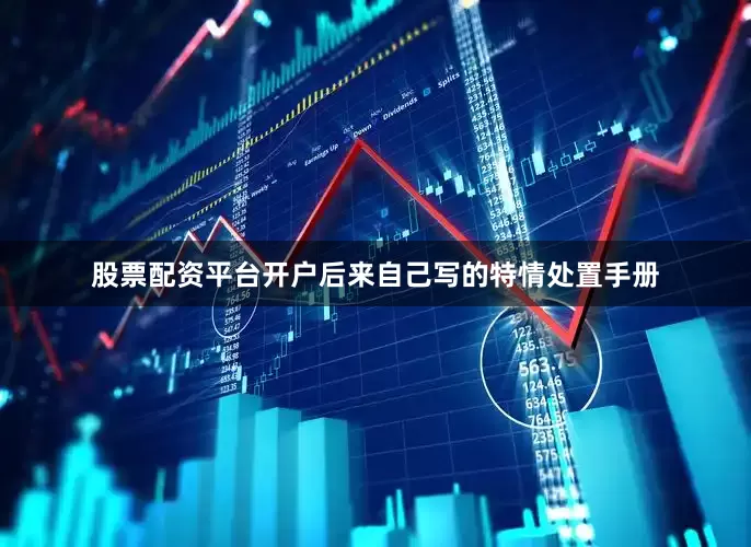 股票配资平台开户后来自己写的特情处置手册
