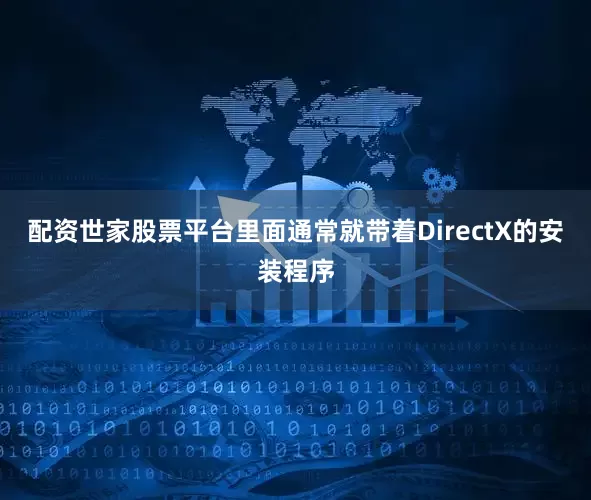 配资世家股票平台里面通常就带着DirectX的安装程序
