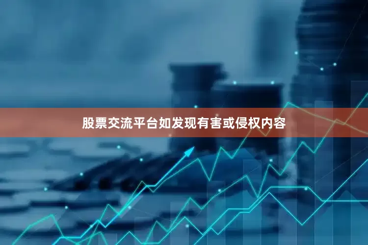 股票交流平台如发现有害或侵权内容