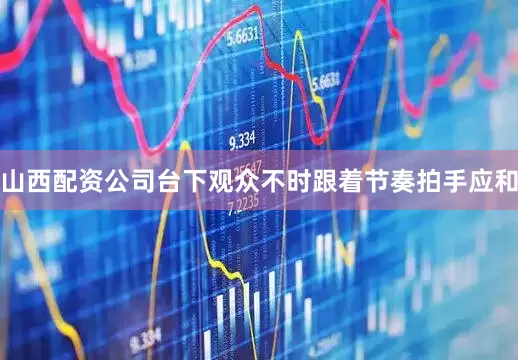山西配资公司台下观众不时跟着节奏拍手应和