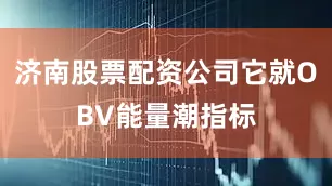 济南股票配资公司它就OBV能量潮指标